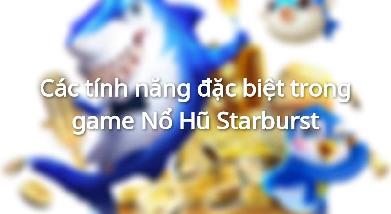 Các tính năng trong game Nổ Hũ Starburst