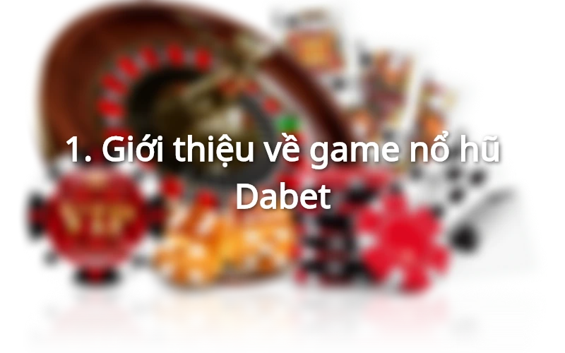 Nổ hũ Dabet được nhiều cược thủ yêu thích tham gia chơi game mỗi ngày