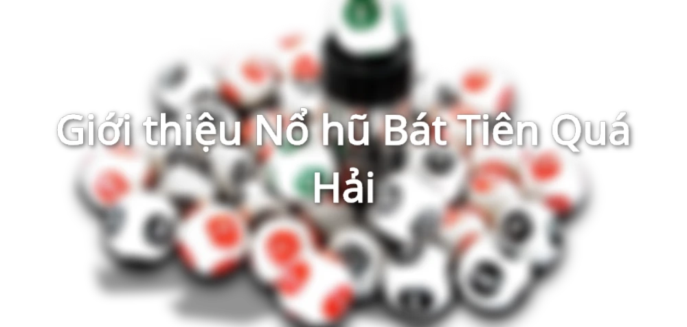 Giới thiệu Nổ hũ Bát Tiên Quá Hải - Game slot hot 2024