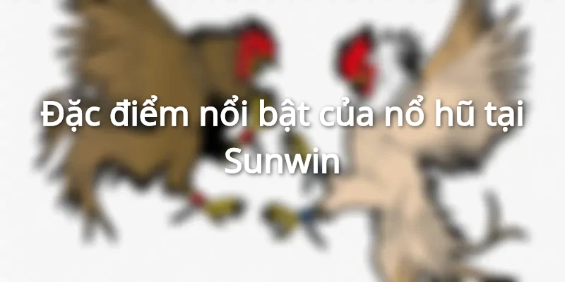 Đôi nét về tựa game nổ hũ tại Sunwin