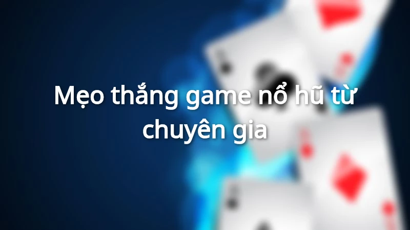 Mẹo hay chinh phục game nổ hũ