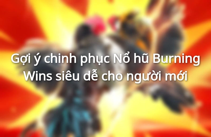 Lời khuyên hữu ích giúp chinh phục Burning Wins