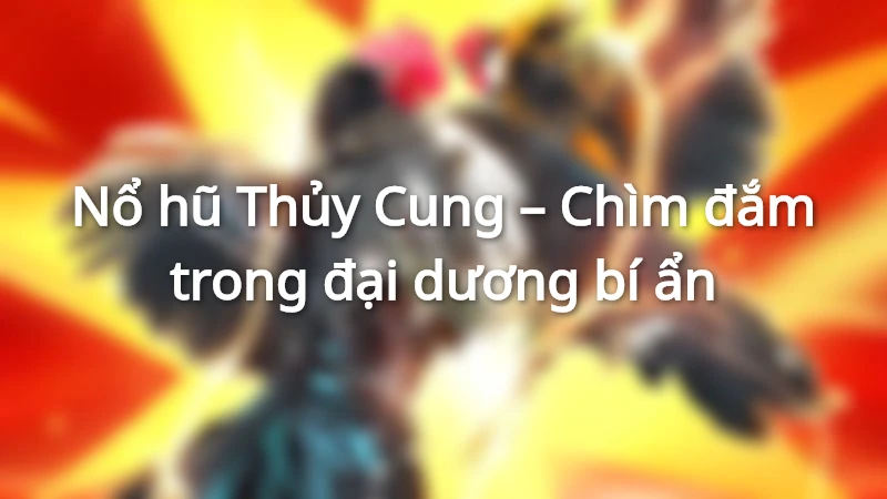 Quay hũ Thủy Cung đầy màu sắc và kỳ bí