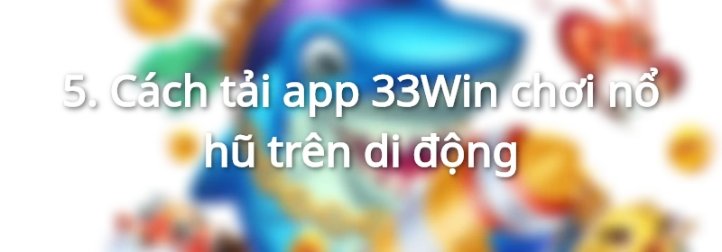 Cách tải app 33Win chơi nổ hũ trên di động