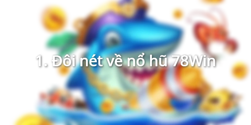 Đôi nét về nổ hũ 78Win
