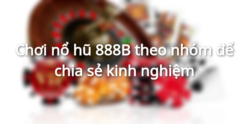 Bí kíp săn thưởng đỉnh cao tại nổ hũ 888B