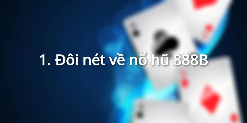 Đôi nét về nổ hũ 888B