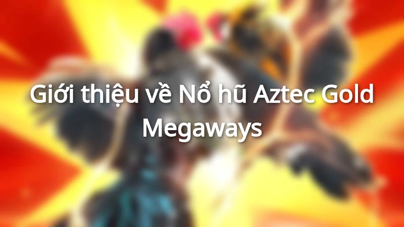 Nổ hũ Aztec Gold Megaways lấy cảm hứng từ nền văn minh Aztec cổ đại Nổ hũ Aztec Gold Megaways lấy cảm hứng từ nền văn minh Aztec cổ đại