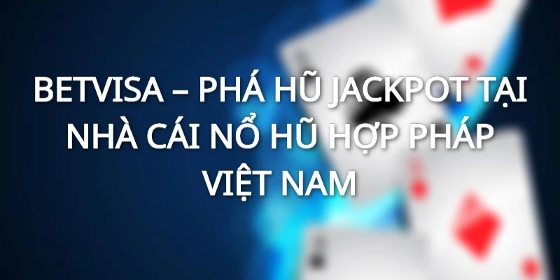 Nổ hũ Betvisa - Tựa game hấp dẫn mọi thời đại