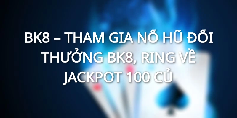 Nổ hũ BK8 - Trò chơi định mệnh, săn thưởng siêu đã