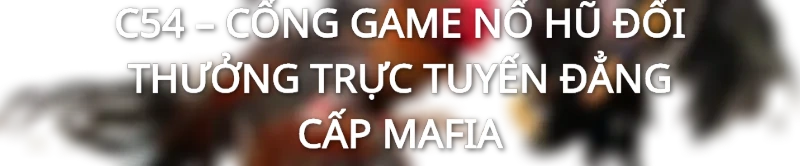 Nổ hũ C54 - Mang bet thủ đến với thế giới săn thưởng cực đã