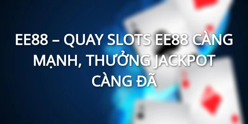 Nổ hũ EE88 - Càng quay, càng thắng
