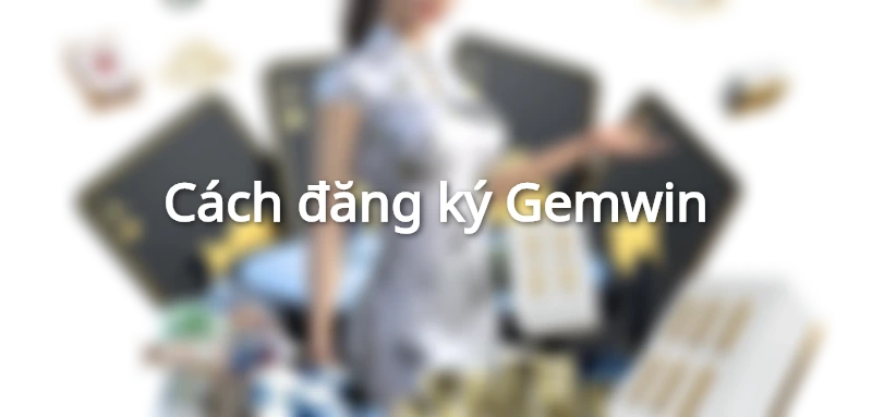 Cách đăng ký Gemwin