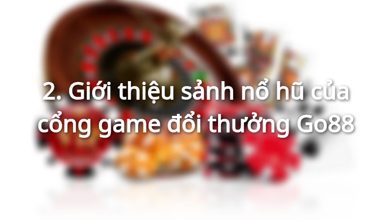 Đôi nét về sảnh game nổ hũ Go88