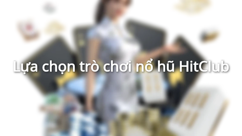 Chơi nổ hũ HitClub như thế nào?