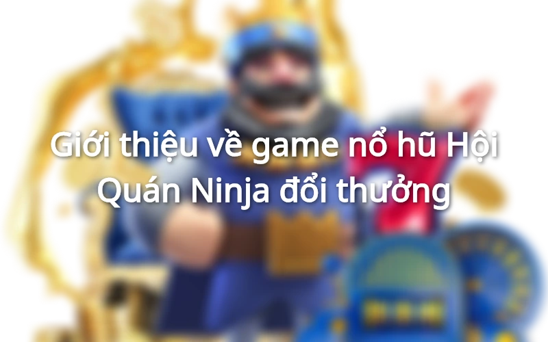 Nổ hũ Hội Quán Ninja đổi thưởng
