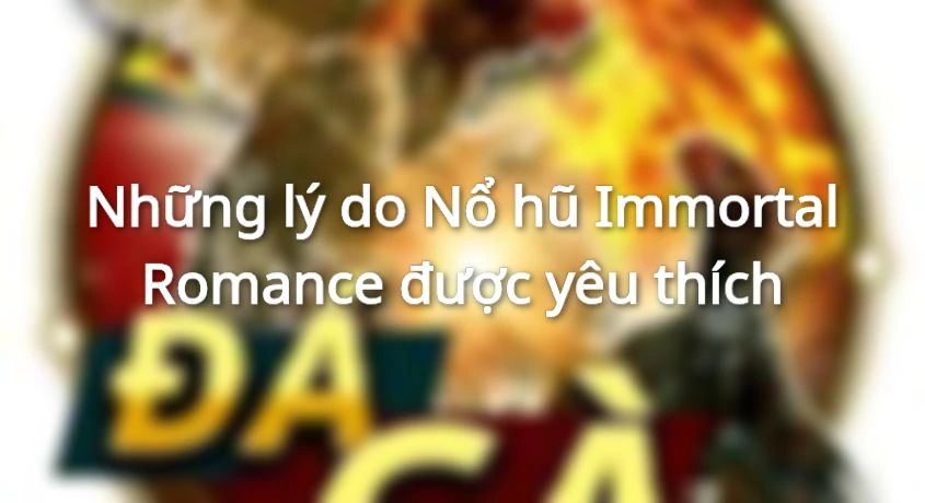 Nổ hũ Immortal Romance có nhiều ưu điểm thu hút người chơi mọi lứa tuổi