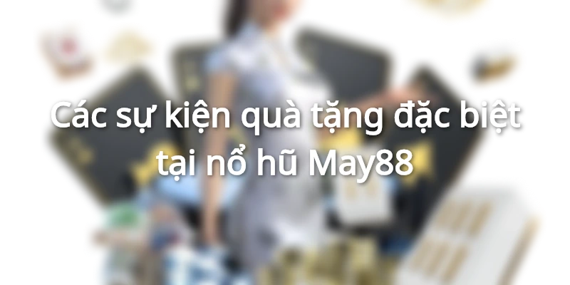 Khuyến mãi nổ hũ tại May88 siêu giá trị