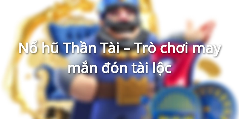 Nổ hũ Thần Tài tại May88 được nhiều người chơi lựa chọn