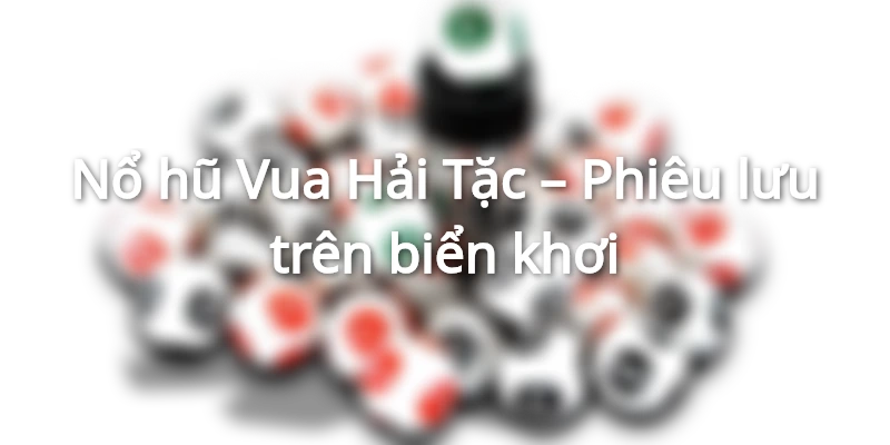 Nổ hũ Vua Hải Tặc tại May88 lấy cảm hứng từ cuộc phiêu lưu trên biển khơi