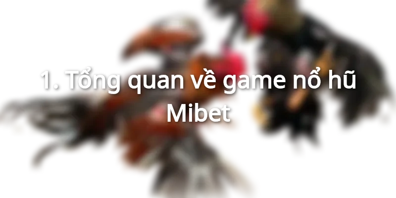 Tìm hiểu kỹ về game nổ hũ Mibet đang gây sốt hiện nay.