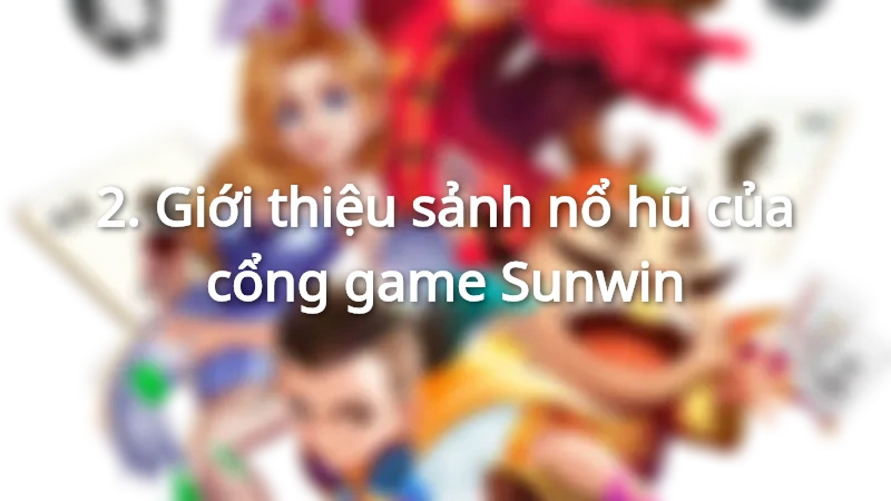 Đôi nét về sảnh game nổ hũ Sunwin