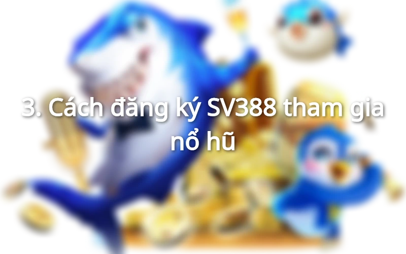 Cách đăng ký SV388 tham gia nổ hũ