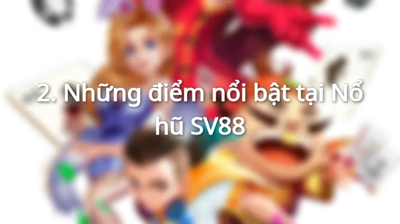Tham gia chơi Nổ hũ SV88 uy tín, đặc sắc