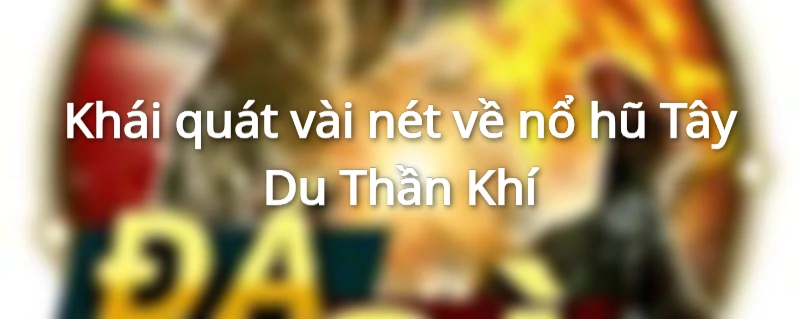 Nổ hũ Tây Du Thần Khí lấy cảm hứng từ tác phẩm Tây Du Ký nổi tiếng