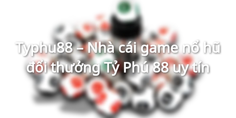 Nổ hũ Typhu88 - Càng quay nhiều, thưởng càng lớn!