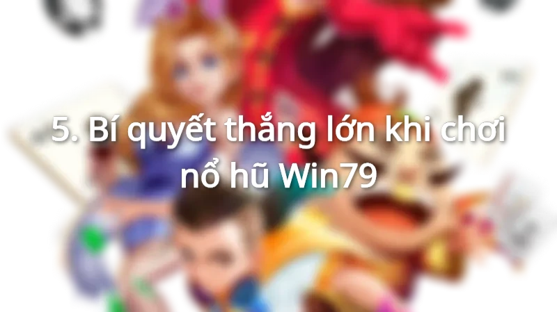 Bí quyết thắng lớn khi chơi nổ hũ Win79