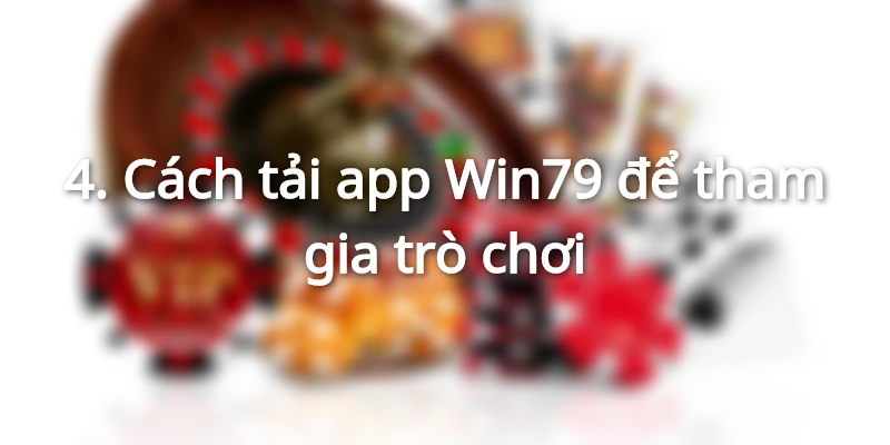 Cách tải app Win79 để tham gia trò chơi