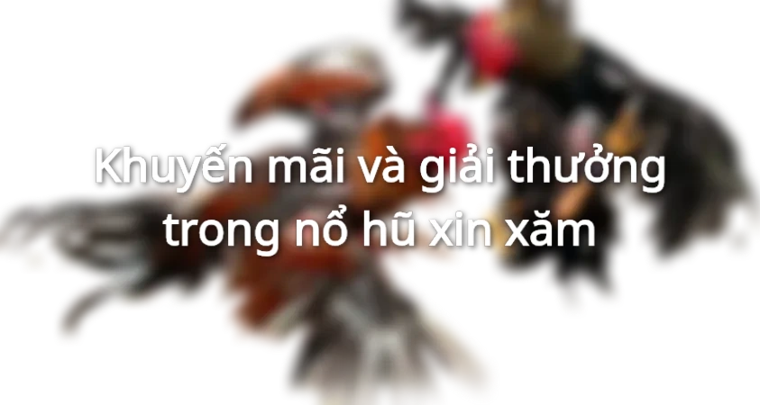 Khuyến mãi và giải thưởng trong nổ hũ xin xăm