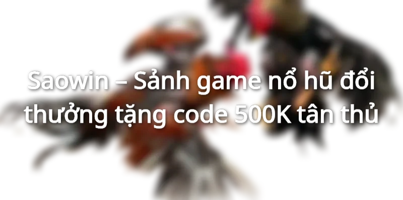 Chơi nổ Hũ Saowin săn hũ cực khủng cùng 10+ game nohu đỉnh cao của cổng game Sao win. Đăng ký ngay nhận 100K trải nghiệm.