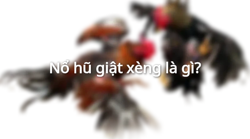 Tổng quan về nổ hũ giật xèng