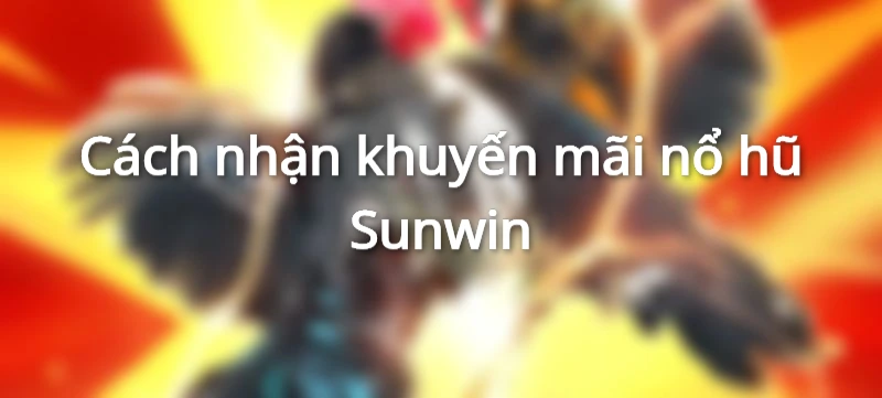 Cách nhận khuyến mãi nổ hũ Sunwin