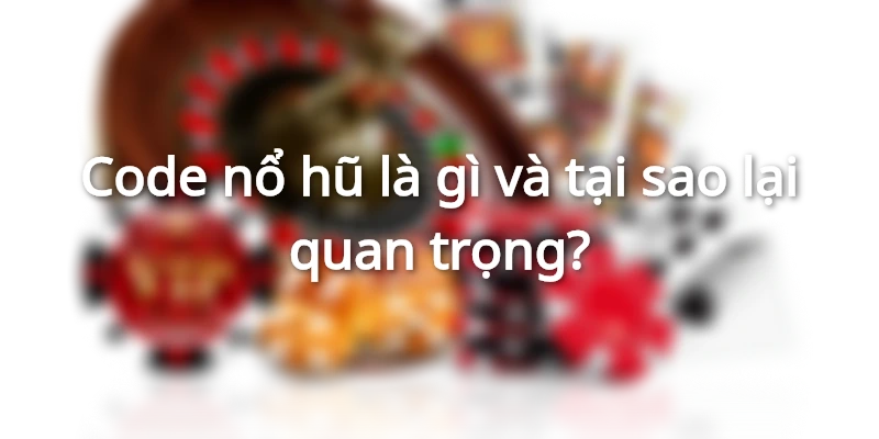 Code nổ hũ là gì và tại sao lại quan trọng?