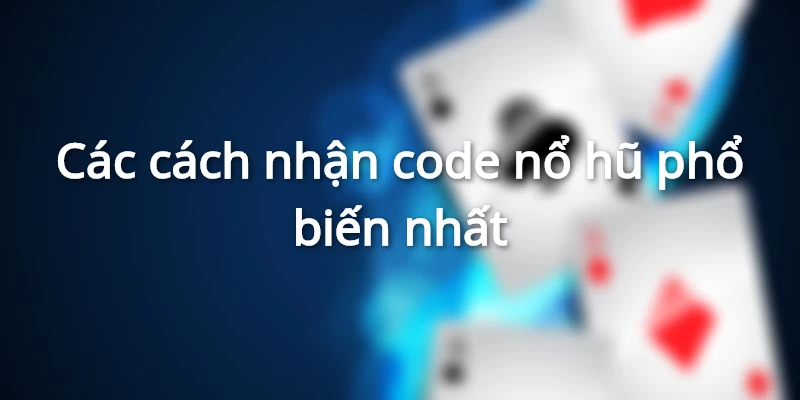 Các cách nhận code nổ hũ phổ biến nhất