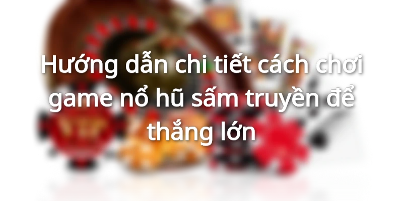 Để chiến thắng thì bạn cần nắm vững một số chiến thuật chơi
