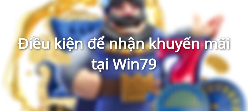 Điều kiện để nhận khuyến mãi tại Win79