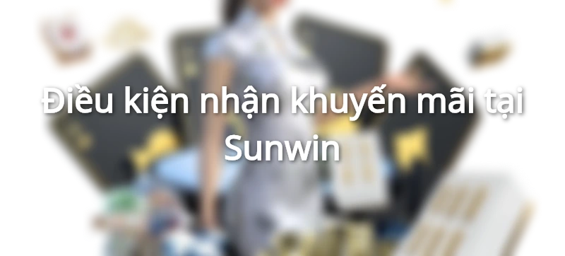 Điều kiện nhận khuyến mãi tại Sunwin