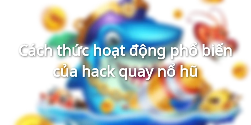 Hack quay nổ hũ là công cụ có thể can thiệp vào hệ thống trò chơi nổ hũ