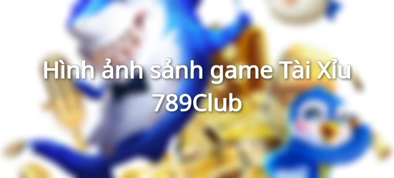 Hình ảnh sảnh game Tài Xỉu 789Club