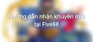Hướng dẫn nhận khuyến mãi tại Five88