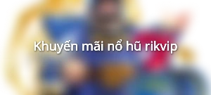 Khuyến mãi nổ hũ rikvip