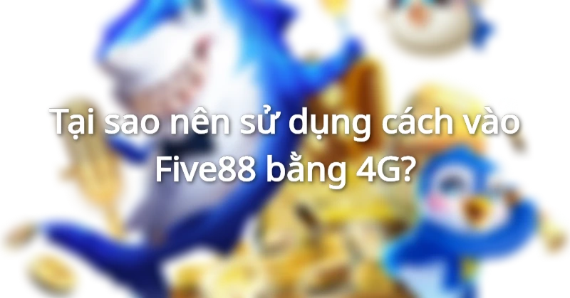 cách vào Five88 bằng 4G