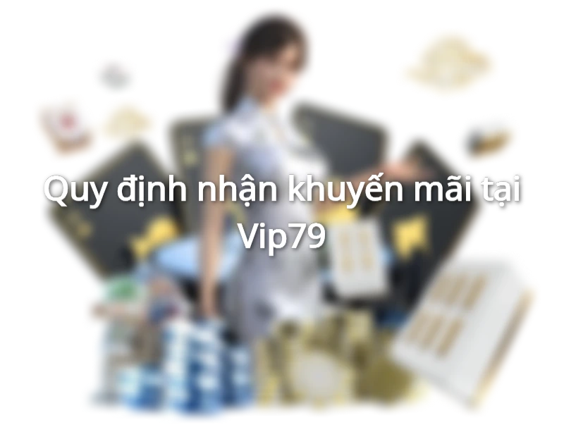 Quy định nhận khuyến mãi tại Vip79