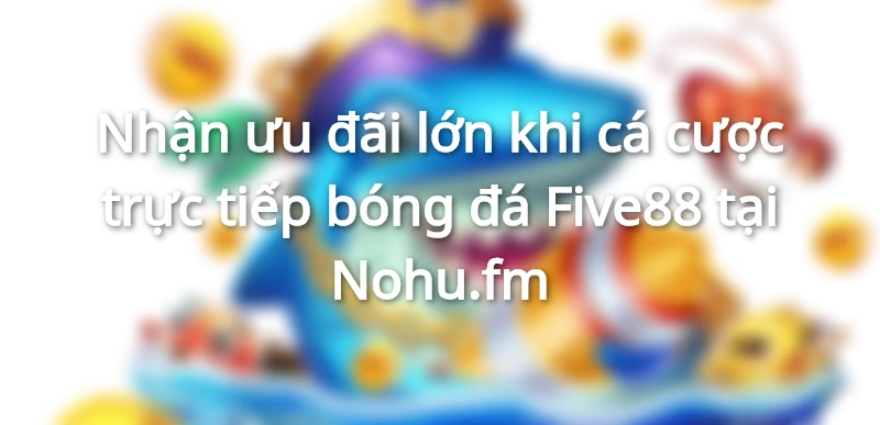 cá cược trực tiếp bóng đá five88