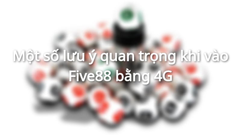 truy cập five88 bằng 4g