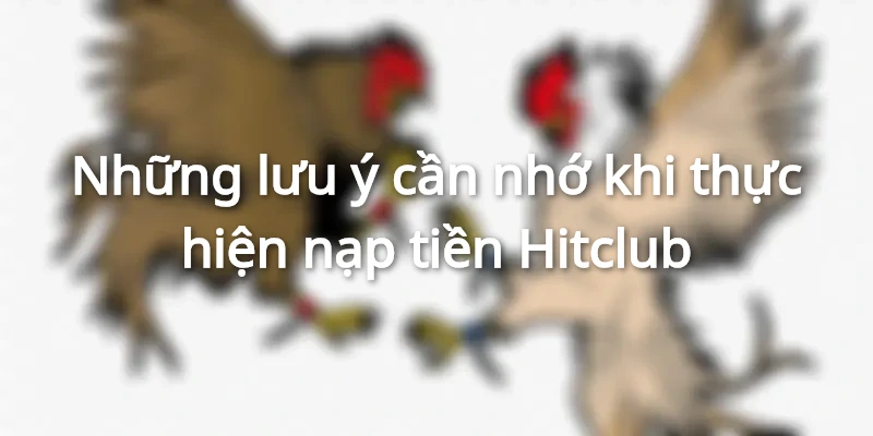 Lưu ý người chơi cần biết khi nạp tiền Hitclub